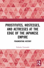 Prostitutes, Hostesses, and Actresses at the Edge of the Japanese Empire by Nobuko Ishitate-Okunomiya Yamasaki