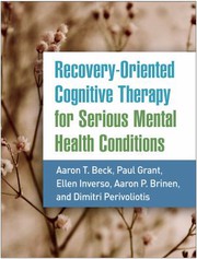 Cover of: Recovery-Oriented Cognitive Therapy for Serious Mental Health Conditions by Aaron T. Beck, Paul Grant, Ellen Inverso, Aaron P. Brinen, Dimitri Perivoliotis