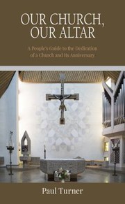 Cover of: Our Church, Our Altar: A Peoples Guide to the Dedication of a Church and Its Anniversary