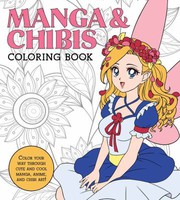 Cover of: Manga and Chibis Coloring Book: Color Your Way Through Cute and Cool Manga, Anime, and Chibi Art!