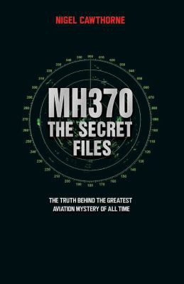 MH370 - The Secret Files by Nigel Cawthorne