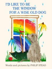 Cover of: I'd Like to Be the Window for a Wise Old Dog by Philip C. Stead