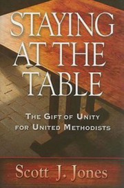 Cover of: Staying at the table: the gift of unity for United Methodists