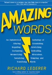 Cover of: Amazing words: an alphabetical anthology of alluring, astonishing, astounding, bedazzling, beguiling, bewitching, enchanting, enthralling, entrancing, magical, mesmerizing, miraculous, tantalizing, tempting, and transfixing words / Richard Lederer