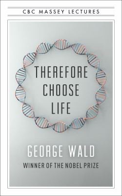 Therefore Choose Life by George Wald, Lewis Auerbach, Elijah Wald