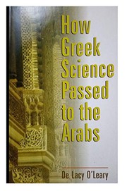 How Greek science passed to the Arabs by De Lacy O'Leary