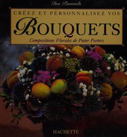 Cover of: Créez et personnalisez vos bouquets: compositions florales de Pieter Porters