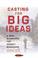 Cover of: Casting for big ideas