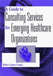 A guide to consulting services for emerging healthcare organizations by Robert James Cimasi