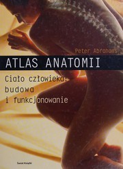 Cover of: Atlas anatomii: ciało człowieka budowa i funkcjonowanie