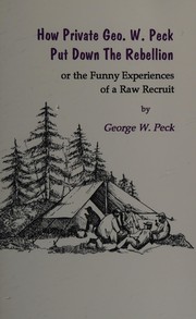 Cover of: How private Geo. W. Peck put down the rebellion, or, The funny experiences of a raw recruit