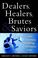 Cover of: Dealers, Healers, Brutes & Saviors