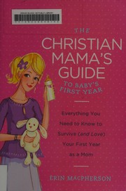 Cover of: Christian Mama's Guide to Baby's First Year: Everything You Need to Know to Survive  Your First Year As a Mom