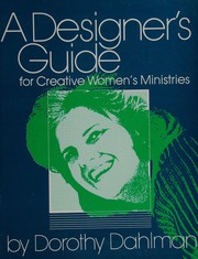 Cover of: A designer's guide for creative women's ministries by Dorothy Dahlman