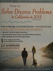 Cover of: How to solve divorce problems in California in 2015 and thru March 2016: how to manage a contested divorce--in or out of court : a guide for petitioners and respondents