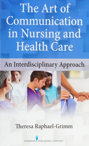 The art of communication in nursing and health care by Theresa Raphael-Grimm