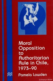 Cover of: Moral opposition to authoritarian rule in Chile, 1973-90 by Pamela Lowden