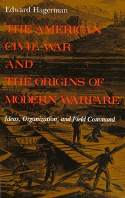 Cover of: The American Civil War and the origins of modern warfare: ideas, organization, and field command