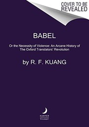 Babel : Or the Necessity of Violence by R. F. Kuang, R F Kuang