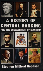 History of central banking and the enslavement of mankind by Stephen Mitford Goodson