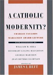 Cover of: A Catholic modernity?: Charles Taylor's Marianist Award lecture, with responses by William M. Shea, Rosemary Luling Haughton, George Marsden, and Jean Bethke Elshtain