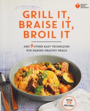 Cover of: Grill it, braise it, broil it, and 9 other easy techniques for making healthy meals
