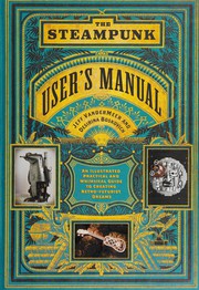 Cover of: The steampunk user's manual: an illustrated practical and whimsical guide to creating retro-futurist dreams