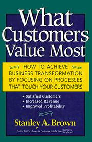 Cover of: What customers value most: how to achieve business transformation by focusing on processes that touch your customers : satisfied customers, increased revenue, improved profitability