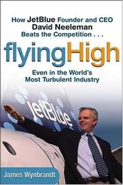 Cover of: Flying High: How JetBlue Founder and CEO David Neeleman Beats the Competition... Even in the World's Most Turbulent Industry
