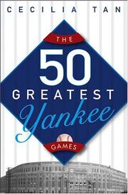 Cover of: The 50 Greatest Yankee Games by Cecilia Tan