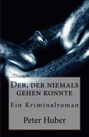 Cover of: Der, der niemals gehen konnte: Ein Kriminalroman