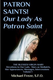 Cover of: PATRON SAINTS! Our Lady As Patron Saint: THE BLESSED VIRGIN MARY Volume 1