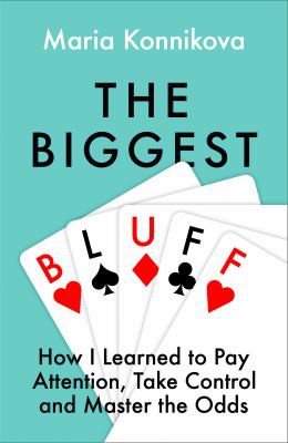 Biggest Bluff by Maria Konnikova