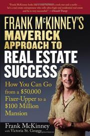 Cover of: Frank Mckinney's maverick approach to real estate success: how you can go from a $50,000 fixer-upper to a $100 million mansion