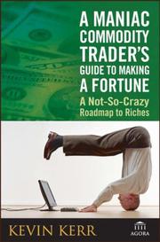 Cover of: A Maniac Commodity Trader's Guide To Making A Fortune: A Not-So-Crazy Roadmap to Riches