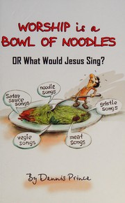 Cover of: Worship is a Bowl of Noodles: Or What would Jesus Sing?