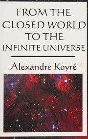 Cover of: From the closed world to the infinite universe by Alexandre Koyré