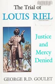 Cover of: The trial of Louis Riel: justice and mercy denied : a critical, legal and political analysis