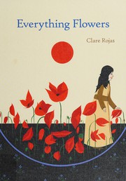Cover of: Everything flowers by Clare Rojas