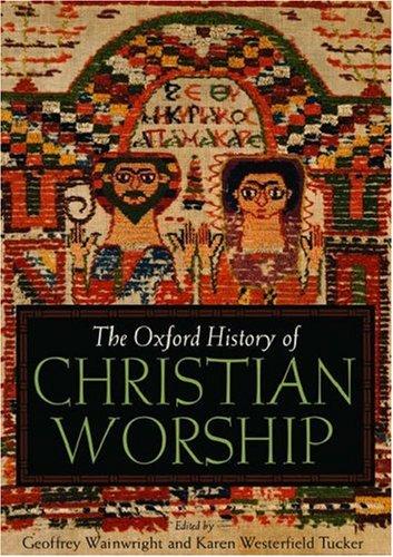 The Oxford history of Christian worship by Geoffrey Wainwright, Karen Westerfield Tucker, editors.