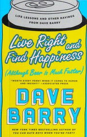 Cover of: Live Right and Find Happiness: Life Lessons and Other Ravings from Dave Barry