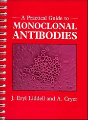 A practical guide to monoclonal antibodies by J. Eryl Liddell