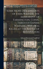 Some More Descendants of John Warner, the Immigrant, of Farmington, Conn., Through Daniel Warner ... Who Was Killed at the Battle of Bennington