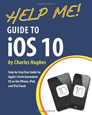 Cover of: Help Me! Guide to iOS 10: Step-by-Step User Guide for Apple's Tenth Generation OS on the iPhone, iPad, and iPod Touch