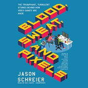 Cover of: Blood, Sweat, and Pixels Lib/E: The Triumphant, Turbulent Stories Behind How Video Games Are Made