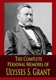 The Complete Personal Memoirs of Ulysses S. Grant by Ulysses S. Grant