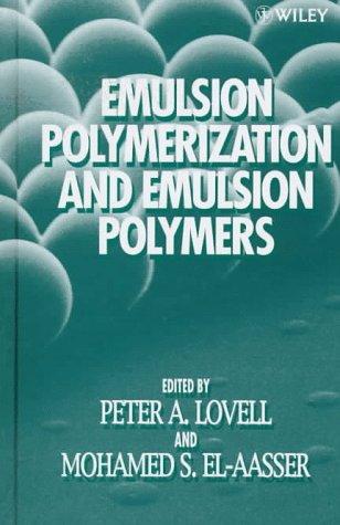 Emulsion polymerization and emulsion polymers by edited by Peter A. Lovell, Mohamed S. El-Aasser.