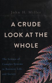 Cover of: A crude look at the whole: the science of complex systems in business, life, and society
