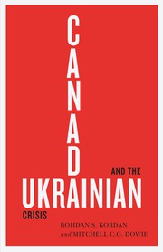 Canada and the Ukrainian Crisis by Bohdan Kordan, Mitchell C. G. Dowie