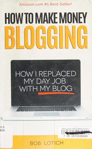 Cover of: How to make money blogging: how I replaced my day job with my blog